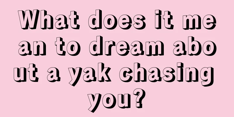 What does it mean to dream about a yak chasing you?