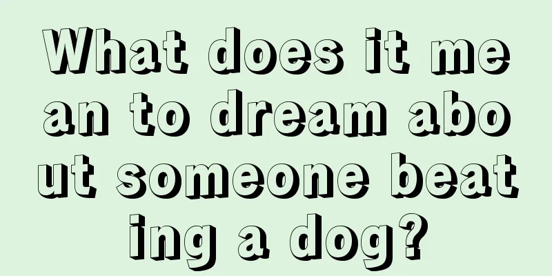 What does it mean to dream about someone beating a dog?