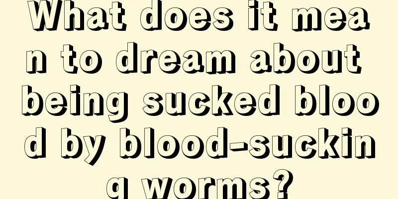 What does it mean to dream about being sucked blood by blood-sucking worms?