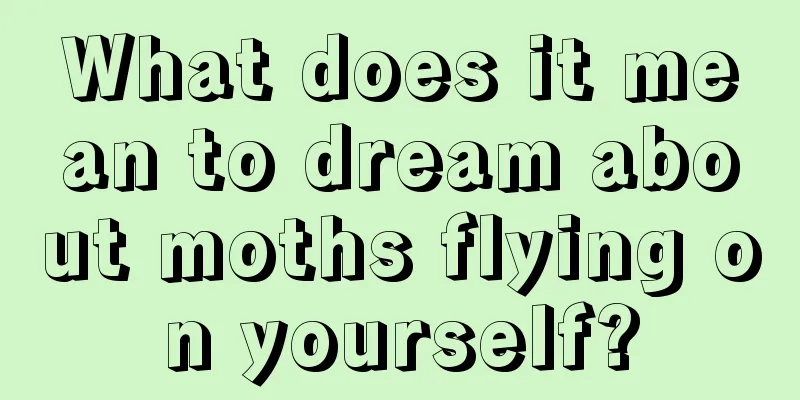 What does it mean to dream about moths flying on yourself?