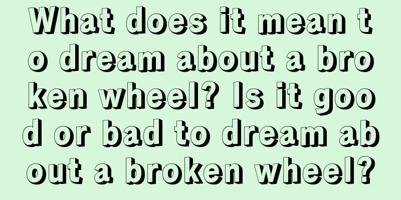 What does it mean to dream about a broken wheel? Is it good or bad to dream about a broken wheel?