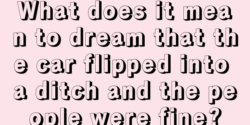 What does it mean to dream that the car flipped into a ditch and the people were fine?