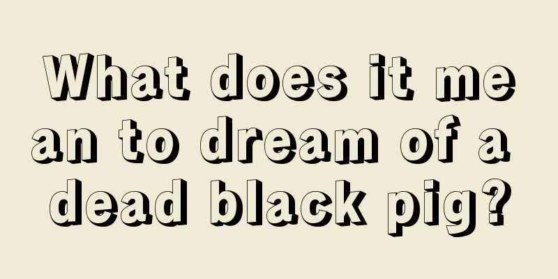 What does it mean to dream of a dead black pig?