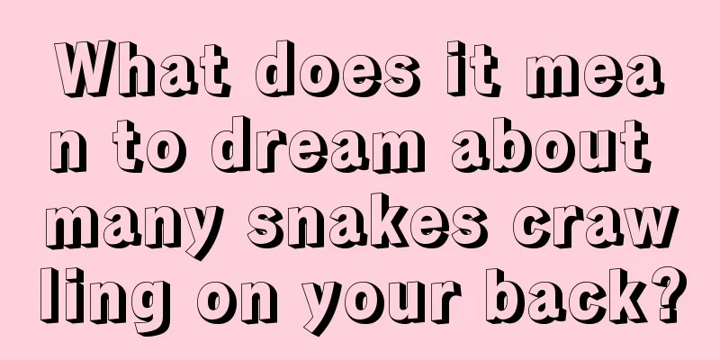 What does it mean to dream about many snakes crawling on your back?