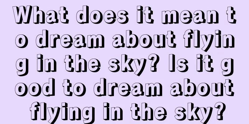 What does it mean to dream about flying in the sky? Is it good to dream about flying in the sky?