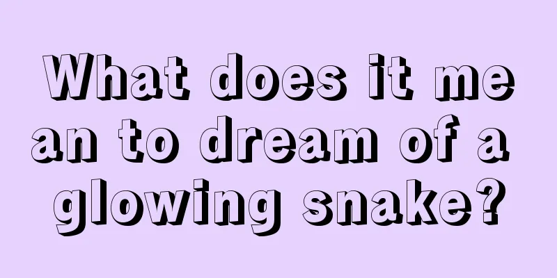 What does it mean to dream of a glowing snake?