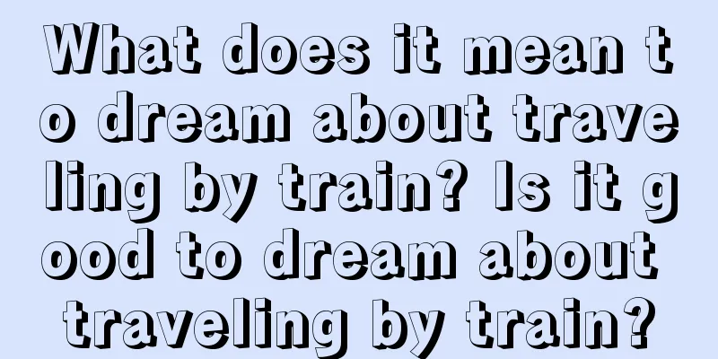 What does it mean to dream about traveling by train? Is it good to dream about traveling by train?