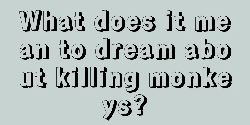 What does it mean to dream about killing monkeys?