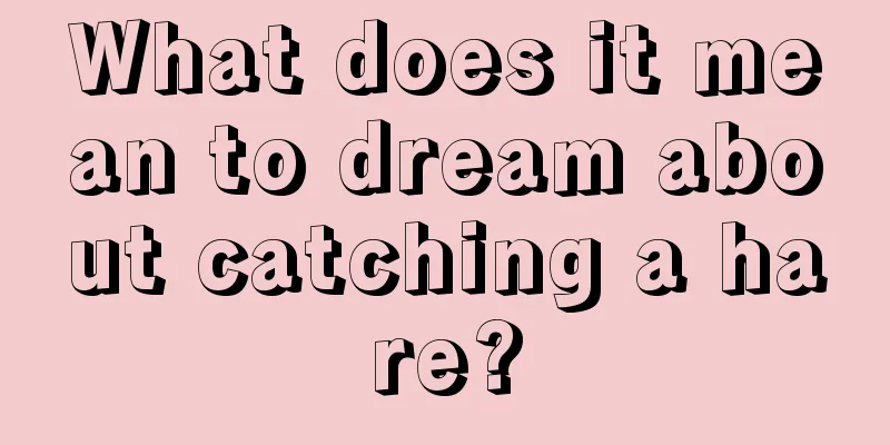 What does it mean to dream about catching a hare?