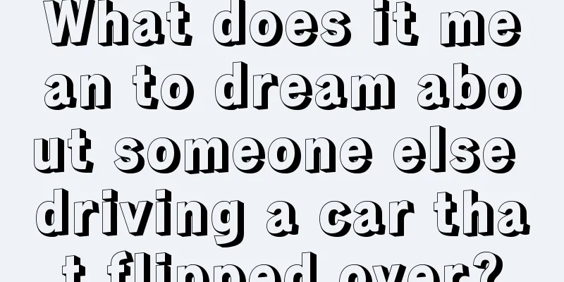 What does it mean to dream about someone else driving a car that flipped over?