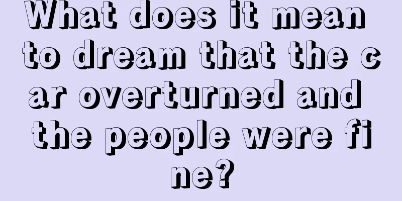 What does it mean to dream that the car overturned and the people were fine?