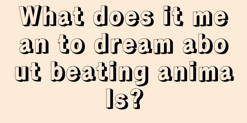 What does it mean to dream about beating animals?