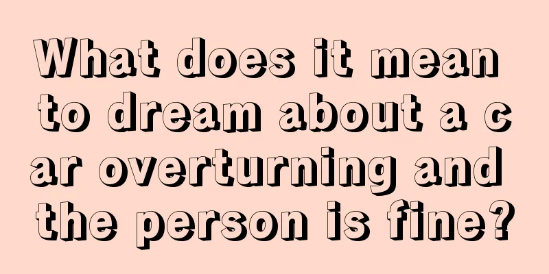 What does it mean to dream about a car overturning and the person is fine?