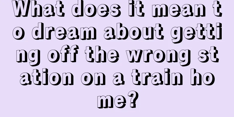 What does it mean to dream about getting off the wrong station on a train home?