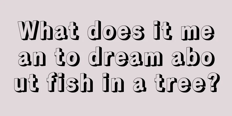 What does it mean to dream about fish in a tree?