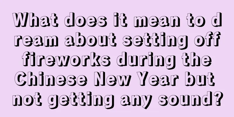 What does it mean to dream about setting off fireworks during the Chinese New Year but not getting any sound?