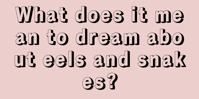 What does it mean to dream about eels and snakes?