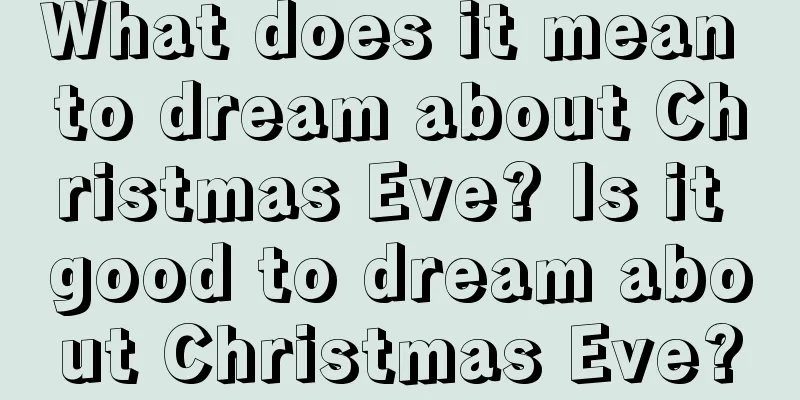 What does it mean to dream about Christmas Eve? Is it good to dream about Christmas Eve?