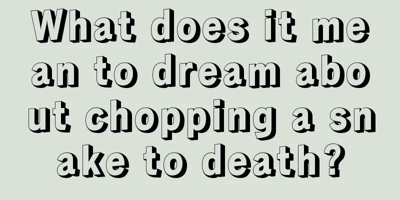 What does it mean to dream about chopping a snake to death?