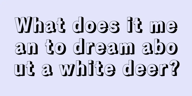 What does it mean to dream about a white deer?