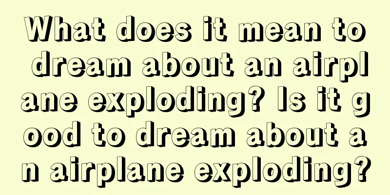 What does it mean to dream about an airplane exploding? Is it good to dream about an airplane exploding?