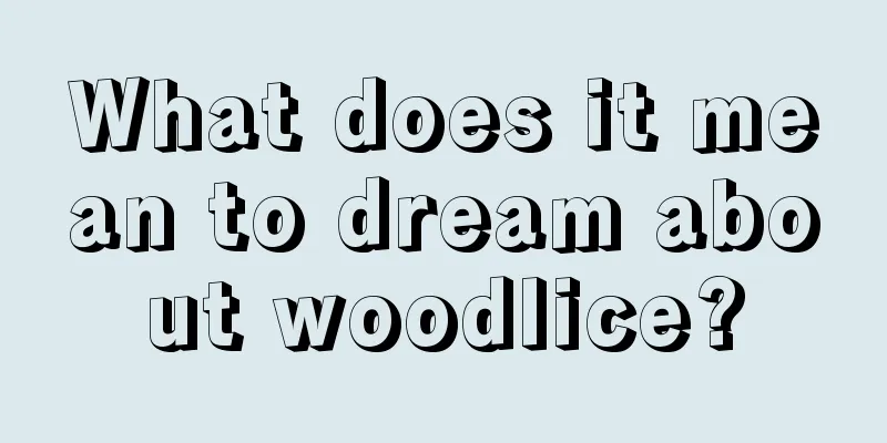 What does it mean to dream about woodlice?