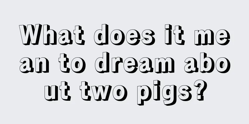 What does it mean to dream about two pigs?