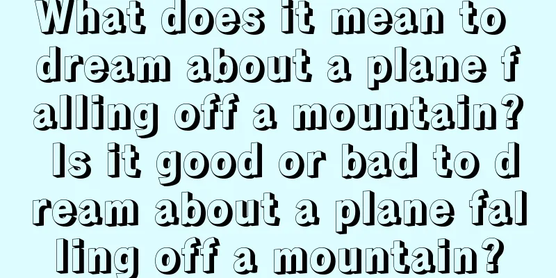 What does it mean to dream about a plane falling off a mountain? Is it good or bad to dream about a plane falling off a mountain?