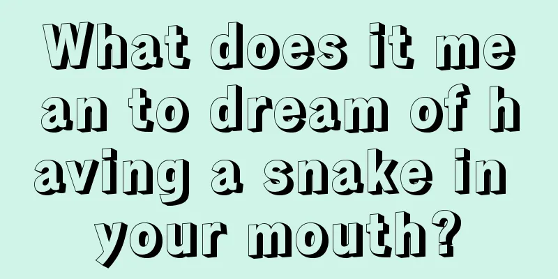 What does it mean to dream of having a snake in your mouth?