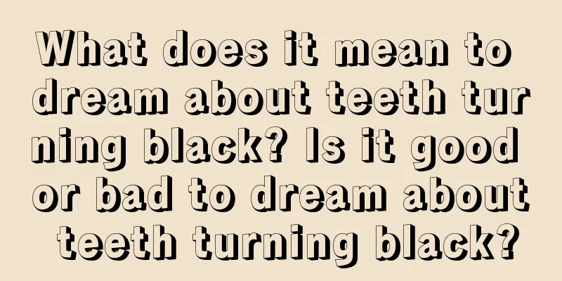 What does it mean to dream about teeth turning black? Is it good or bad to dream about teeth turning black?