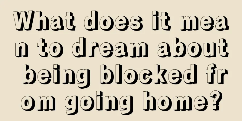 What does it mean to dream about being blocked from going home?