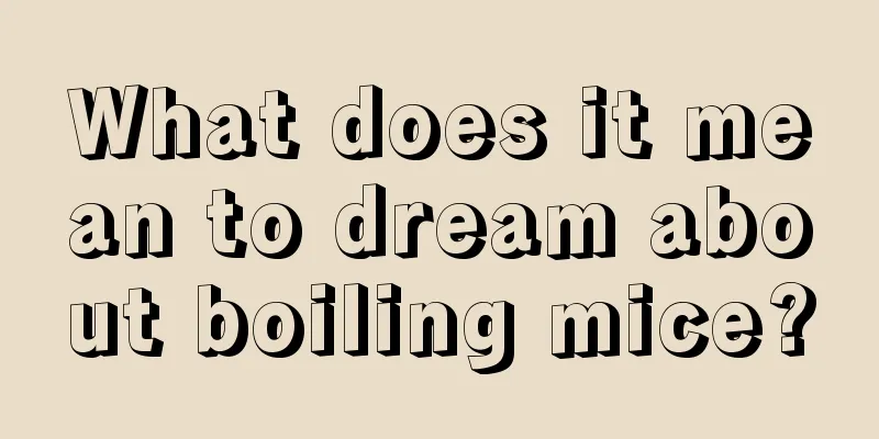 What does it mean to dream about boiling mice?