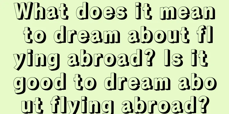 What does it mean to dream about flying abroad? Is it good to dream about flying abroad?