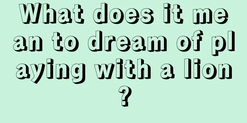 What does it mean to dream of playing with a lion?