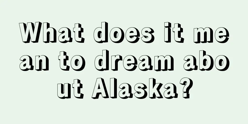 What does it mean to dream about Alaska?