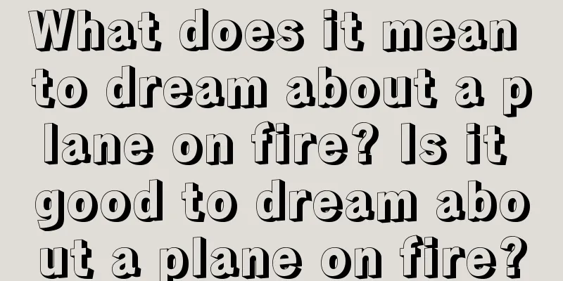 What does it mean to dream about a plane on fire? Is it good to dream about a plane on fire?