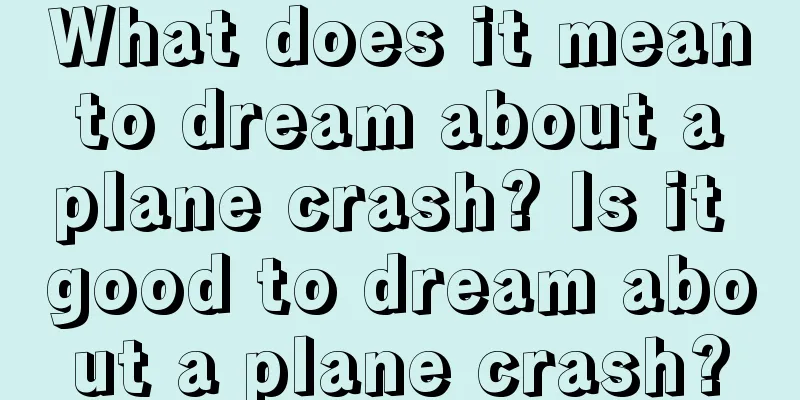 What does it mean to dream about a plane crash? Is it good to dream about a plane crash?