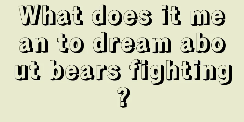 What does it mean to dream about bears fighting?