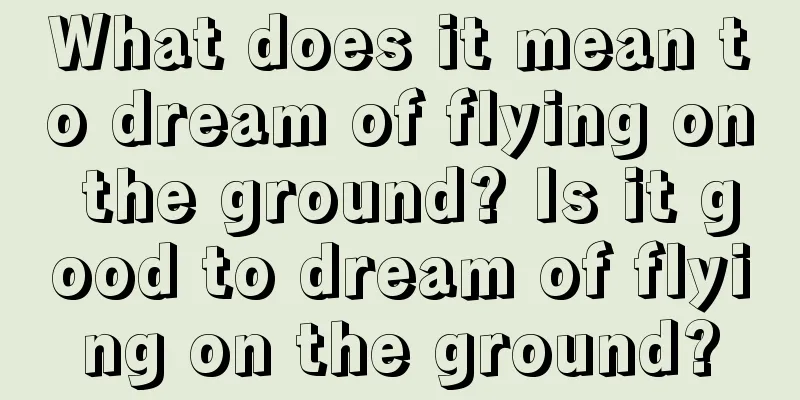 What does it mean to dream of flying on the ground? Is it good to dream of flying on the ground?