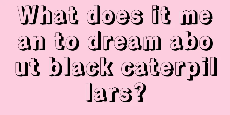 What does it mean to dream about black caterpillars?