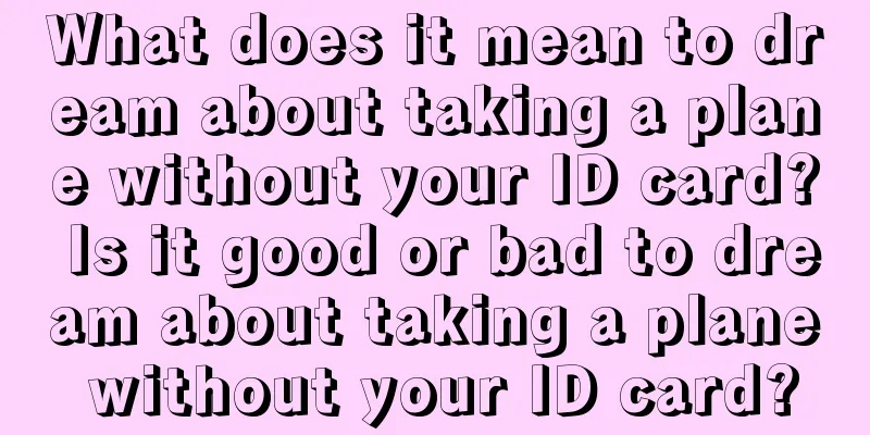 What does it mean to dream about taking a plane without your ID card? Is it good or bad to dream about taking a plane without your ID card?