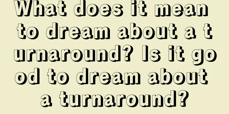 What does it mean to dream about a turnaround? Is it good to dream about a turnaround?