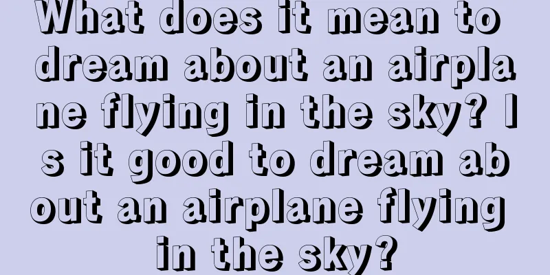 What does it mean to dream about an airplane flying in the sky? Is it good to dream about an airplane flying in the sky?