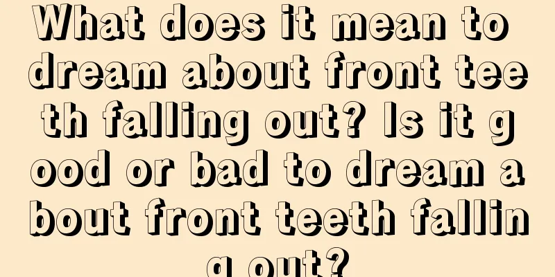 What does it mean to dream about front teeth falling out? Is it good or bad to dream about front teeth falling out?