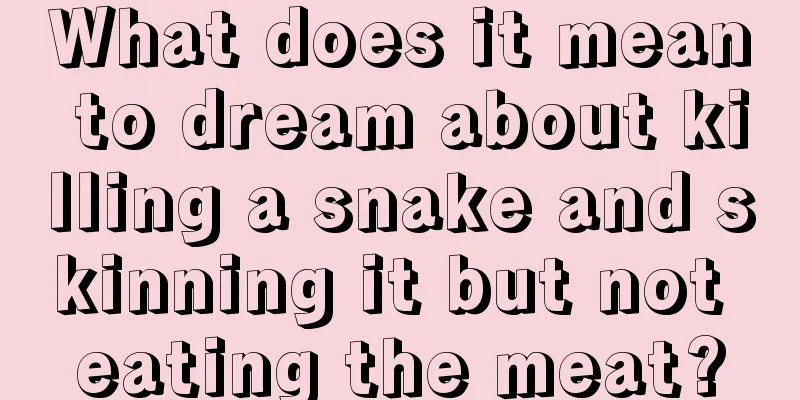 What does it mean to dream about killing a snake and skinning it but not eating the meat?