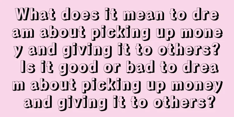 What does it mean to dream about picking up money and giving it to others? Is it good or bad to dream about picking up money and giving it to others?