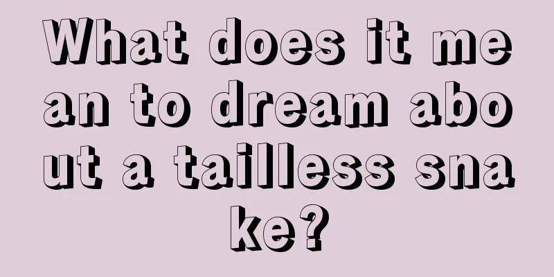 What does it mean to dream about a tailless snake?