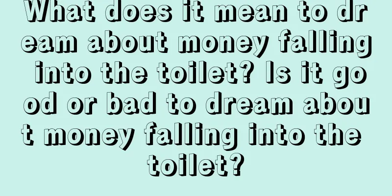 What does it mean to dream about money falling into the toilet? Is it good or bad to dream about money falling into the toilet?