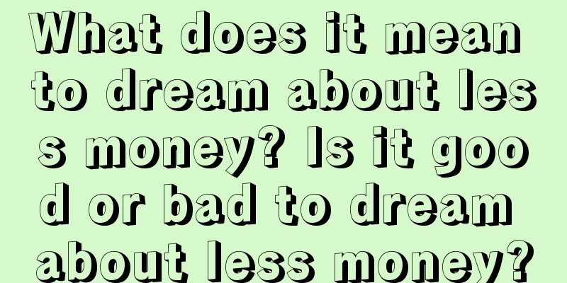 What does it mean to dream about less money? Is it good or bad to dream about less money?