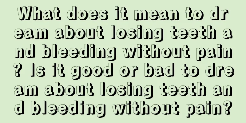 What does it mean to dream about losing teeth and bleeding without pain? Is it good or bad to dream about losing teeth and bleeding without pain?